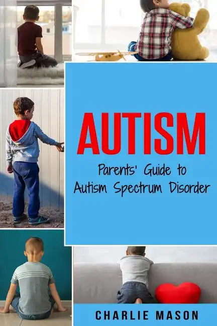 Paperback cover of Autism: A Parent's Guide to Autism Spectrum Disorder by Charlie Mason — plain-language overview for families — Books by splitShops via EOWD Autism Living