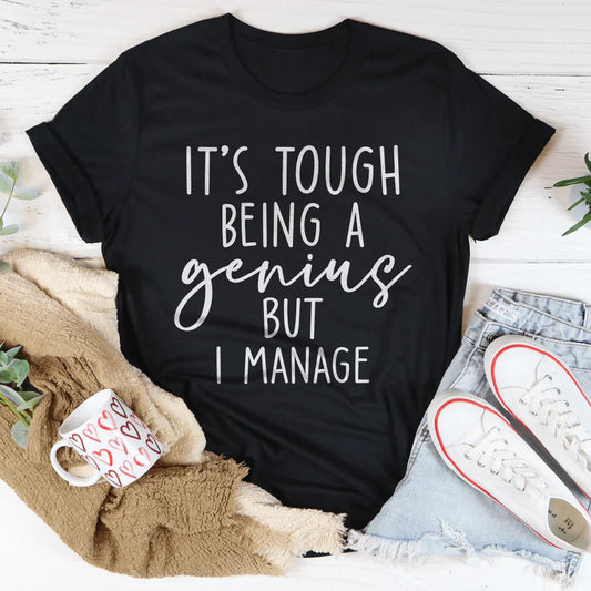 It's Tough Being a Genius, But I Manage – Sarcastic Graphic Tee for Confident Thinkers & Lifelong Learners