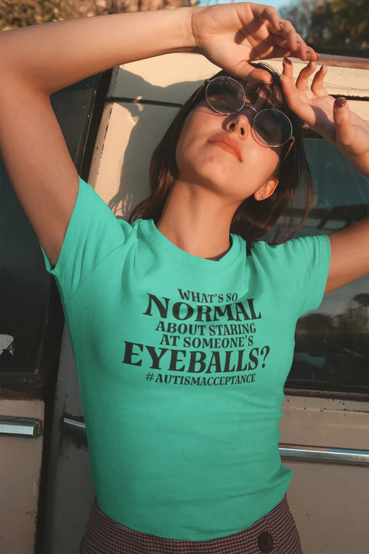 "What's So Normal About Staring At Someone's Eyeballs?" Autism & Neurodiversity Graphic Tee